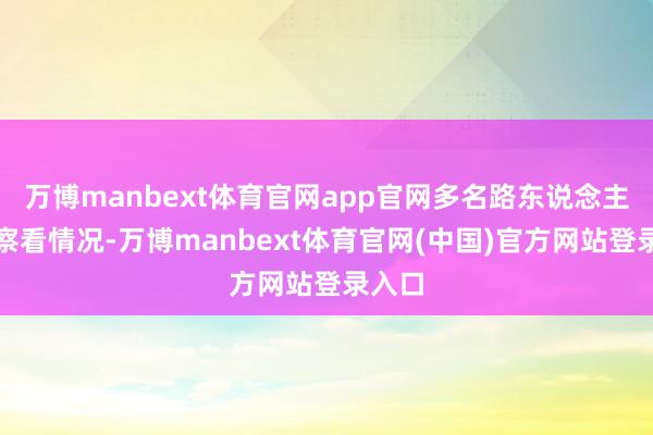 万博manbext体育官网app官网多名路东说念主向前察看情况-万博manbext体育官网(中国)官方网站登录入口