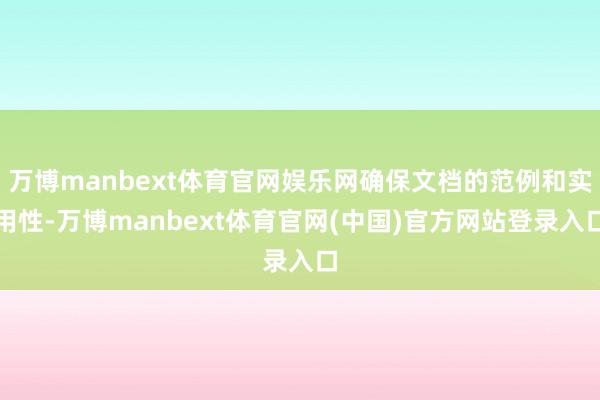 万博manbext体育官网娱乐网确保文档的范例和实用性-万博manbext体育官网(中国)官方网站登录入口