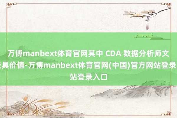 万博manbext体育官网其中 CDA 数据分析师文凭极具价值-万博manbext体育官网(中国)官方网站登录入口