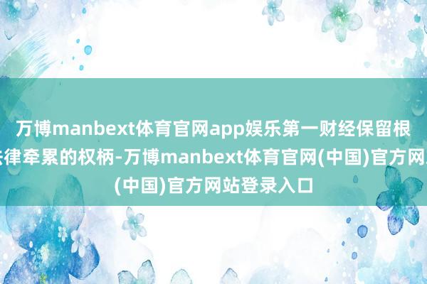 万博manbext体育官网app娱乐第一财经保留根究侵权者法律牵累的权柄-万博manbext体育官网(中国)官方网站登录入口