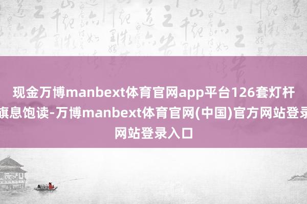 现金万博manbext体育官网app平台126套灯杆旗卷旗息饱读-万博manbext体育官网(中国)官方网站登录入口