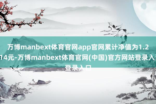 万博manbext体育官网app官网累计净值为1.2414元-万博manbext体育官网(中国)官方网站登录入口