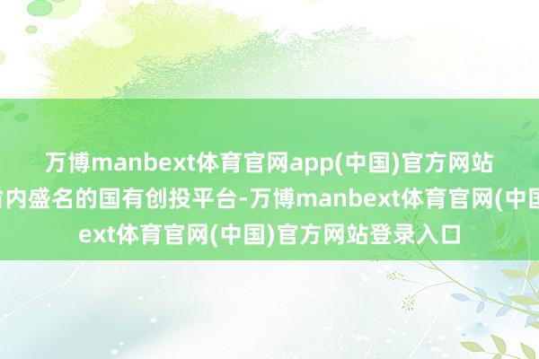 万博manbext体育官网app(中国)官方网站　　江苏高投四肢江苏省内盛名的国有创投平台-万博manbext体育官网(中国)官方网站登录入口