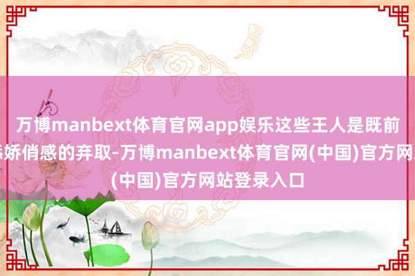 万博manbext体育官网app娱乐这些王人是既前锋又能增添娇俏感的弃取-万博manbext体育官网(中国)官方网站登录入口