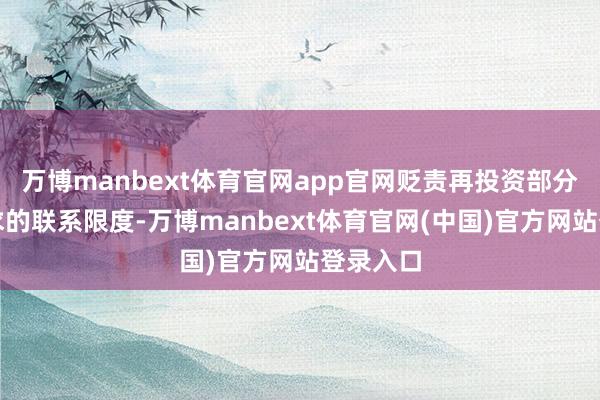 万博manbext体育官网app官网贬责再投资部分资金需求的联系限度-万博manbext体育官网(中国)官方网站登录入口