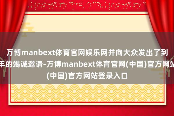 万博manbext体育官网娱乐网并向大众发出了到雅安过大年的竭诚邀请-万博manbext体育官网(中国)官方网站登录入口