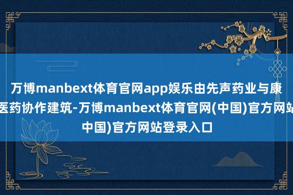 万博manbext体育官网app娱乐由先声药业与康乃德生物医药协作建筑-万博manbext体育官网(中国)官方网站登录入口